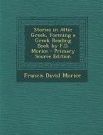 Stories in Attic Greek, Forming a Greek Reading Book by F.D. Morice - Primary Source Edition di Francis David Morice edito da Nabu Press