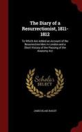 The Diary Of A Resurrectionist, 1811-1812 di James Blake Bailey edito da Andesite Press