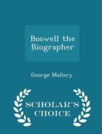 Boswell The Biographer - Scholar's Choice Edition di George Mallory edito da Scholar's Choice