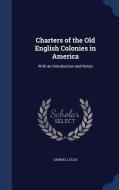 Charters Of The Old English Colonies In America di Samuel Lucas edito da Sagwan Press
