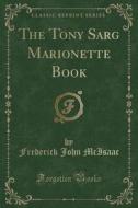 The Tony Sarg Marionette Book (classic Reprint) di Frederick John McIsaac edito da Forgotten Books