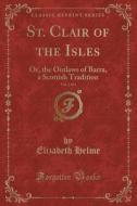 St. Clair Of The Isles, Vol. 1 Of 4 di Elizabeth Helme edito da Forgotten Books
