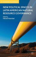 New Political Spaces in Latin American Natural Resource Governance edito da Palgrave Macmillan US