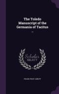 The Toledo Manuscript Of The Germania Of Tacitus .. di Frank Frost Abbott edito da Palala Press