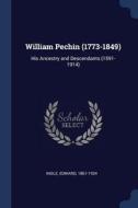 William Pechin (1773-1849): His Ancestry and Descendants (1591-1914) di Edward Ingle edito da CHIZINE PUBN