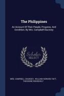 The Philippines: An Account of Their People, Progress, and Condition, by Mrs. Campbell Dauncey di Mrs Campbell Dauncey, Theodore Roosevelt edito da CHIZINE PUBN
