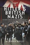 Hitler's British Nazis: The Hidden Story of the Fascist Movement in the UK di Norman Ridley edito da FRONTLINE BOOKS