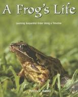 A Frog's Life: Learning Sequential Order Using a Timeline di Patricia J. Murphy edito da PowerKids Press