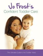 Jo Frost's Confident Toddler Care di Jo Frost edito da Orion Publishing Group