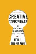 Creative Conspiracy: The New Rules of Breakthrough Collaboration di Leigh Thompson edito da HARVARD BUSINESS REVIEW PR