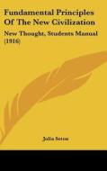 Fundamental Principles of the New Civilization: New Thought, Students Manual (1916) di Julia Seton edito da Kessinger Publishing