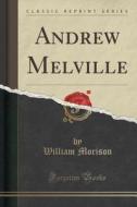 Andrew Melville (classic Reprint) di William Morison edito da Forgotten Books