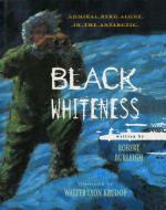 Black Whiteness: Admiral Byrd Alone in the Antarctic di Robert Burleigh edito da ATHENEUM BOOKS