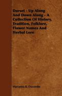 Dorset - Up Along And Down Along - A Collection Of History, Tradition, Folklore, Flower Names And Herbal Lore di Marianna R. Dacombe edito da Thompson Press