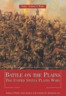 Battle on the Plains: The United States Plains Wars di Robert O'Neill, Charles M.  Robinson edito da ROSEN PUB GROUP