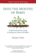 Into the Mouths of Babes: A Whole Foods Nutrition Guide to Feeding Your Infants and Toddlers di Susan Tate edito da AUTHORHOUSE