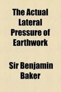 The Actual Lateral Pressure Of Earthwork di Benjamin Baker edito da General Books Llc