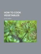 How To Cook Vegetables di Olive Green edito da General Books Llc