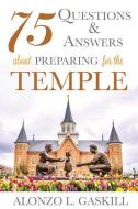 75 Questions and Answers about Preparing for the Temple di Alonzo Gaskill edito da CEDAR FORT INC