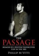 The Passage: Memoir of a Boston Undercover Cop in the '60s di Phillip M. Vitti edito da AUTHORHOUSE