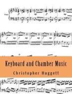Keyboard and Chamber Music di Christopher Huggett edito da Createspace