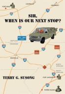 Sir, When Is Our Next Stop di Terry G. Susong edito da Xlibris