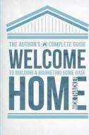 Welcome Home: The Author's Guide to Building a Marketing Home Base di Nick Thacker edito da Createspace