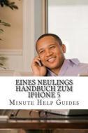 Eines Neulings Handbuch Zum iPhone 5 di Minute Help Guides edito da Createspace