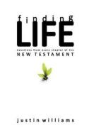 Finding Life: : Devotions from Every Chapter of the New Testament di Justin Williams edito da Createspace