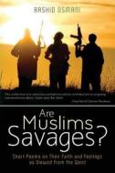 Are Muslims Savages?: Short Poems on Their Faith and Feelings as Viewed from the West di Rashid Osmani edito da Createspace