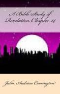 A Bible Study of Revelation Chapter 14 di Julia Audrina Carrington edito da Createspace