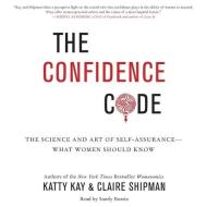 The Confidence Code: The Science and Art of Self-Assurance What Women Should Know di Katty Kay, Claire Shipman edito da Blackstone Audiobooks