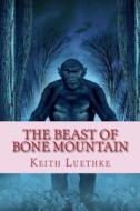 The Beast of Bone Mountain di Keith Adam Luethke edito da Createspace