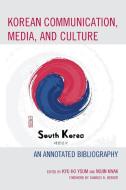 Korean Communication, Media, and Culture: An Annotated Bibliography edito da LEXINGTON BOOKS