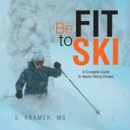 Be Fit to Ski di Ms S. Kramer edito da Xlibris