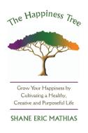 The Happiness Tree di Shane Eric Mathias edito da Balboa Press