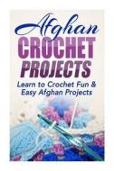 Afghan Crochet Projects: Learn to Crochet Fun & Easy Afghan Projects di Elizabeth Taylor edito da Createspace