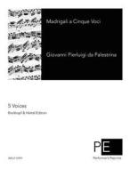 Madrigali a Cinque Voci di Giovanni Pierluigi Da Palestrina edito da Createspace