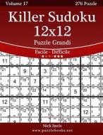 Killer Sudoku 12x12 Puzzle Grandi - Da Facile a Difficile - Volume 17 - 276 Puzzle di Nick Snels edito da Createspace