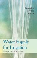 Water Supply for Irrigation - Extract from the Thirteenth Annual Report of the Director 1891-1892 di Frederick Haynes Newell edito da Home Farm Books
