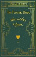 William Schmidt's The Flowing Bowl - When and What to Drink di William Schmidt edito da Vintage Cookery Books