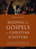 Reading the Gospels as Christian Scripture: A Literary, Canonical, and Theological Introduction di Joshua W. Jipp edito da BAKER ACADEMIC
