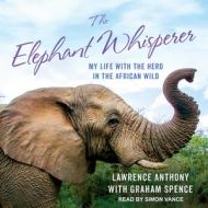 The Elephant Whisperer: My Life with the Herd in the African Wild di Lawrence Anthony, Graham Spence edito da Tantor Audio