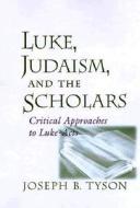 Luke, Judaism, and the Scholars: Critical Approaches to Luke-Acts di Joseph B. Tyson edito da UNIV OF SOUTH CAROLINA PR