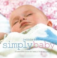 Simply Baby: 20 Adorable Knits for Baby's First Two Years di Debbie Bliss edito da TRAFALGAR SQUARE