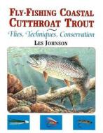 Fly-Fishing Coastal Cutthroat Trout: Flies, Techniques, Conservation di Les Johnson edito da Frank Amato Publications