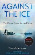 Against the Ice: The Classic Arctic Survival Story di Ejnar Mikkelson edito da STEERFORTH PR