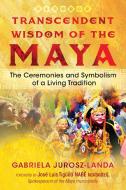 Transcendent Wisdom of the Maya di Gabriela Jurosz-Landa edito da Inner Traditions Bear and Company