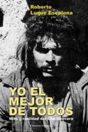 YO EL MEJOR DE TODOS. Mito y Realidad del Che Guevara di Roberto Luque Escalona edito da EDICIONES UNIVERSAL