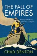 The Fall of Empires: A Brief History of Imperial Collapse di Chad Denton edito da WESTHOLME PUB